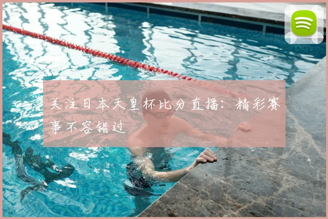 关注日本天皇杯比分直播:精彩赛事不容错过