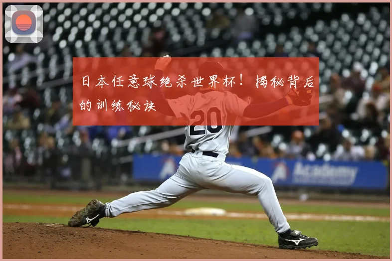 日本任意球绝杀世界杯！揭秘背后的训练秘诀