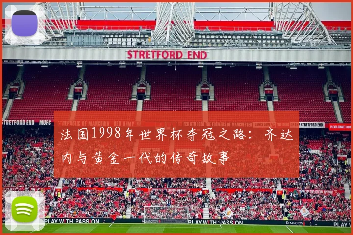法国1998年世界杯夺冠之路：齐达内与黄金一代的传奇故事