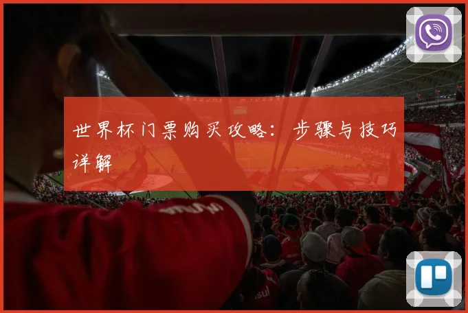 世界杯门票购买攻略：步骤与技巧详解